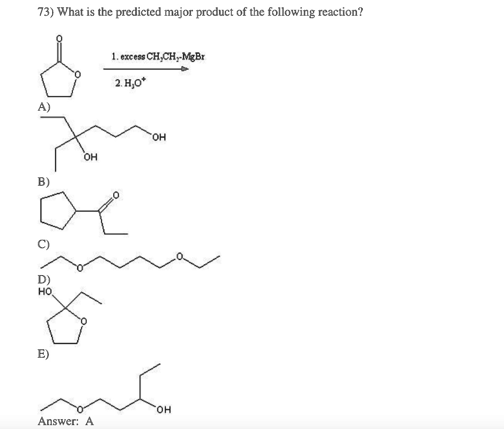 73) What is the predicted major product of the following reaction?
1. excess CH3CH2-MgBr
2. H3O+