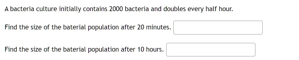 SOLVED: A bacteria culture initially contains 2000 bacteria and doubles ...
