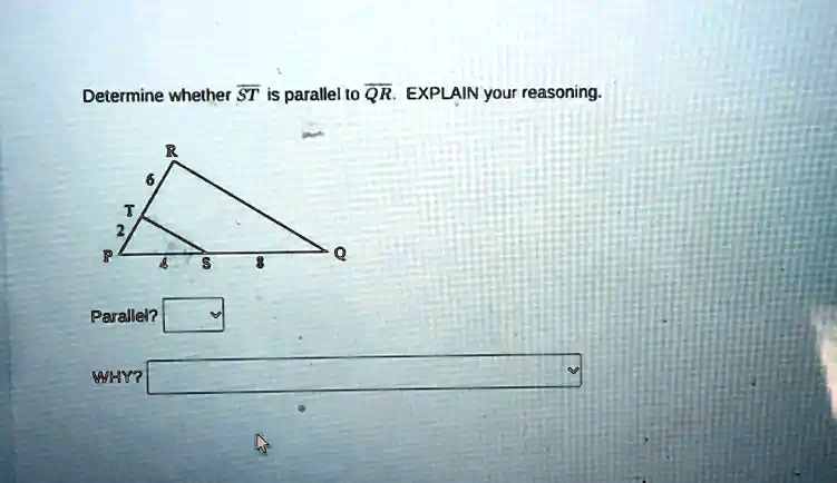 Determine whether ST is parallel to QR. EXPLAIN your reasoning.