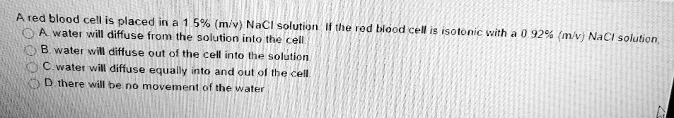 SOLVED: Ared blood cell is placed in a 1 5% (m/v} NaCl solution If ...