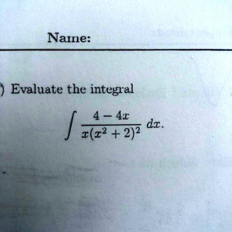 Name:
) Evaluate the integral ∫(4 - 4x)/(x(x^2 + 2)^2) dx