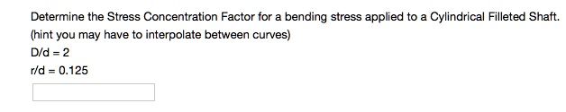 SOLVED: Determine the Stress Concentration Factor for a bending stress ...
