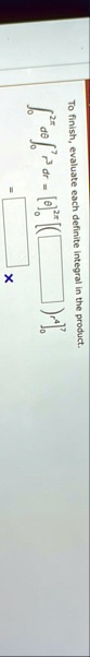 to finish evaluate each definite integral in the product int02pi dtheta int07 r3 dr left theta right02pi left left fracboxbox right right07 box times box 53886