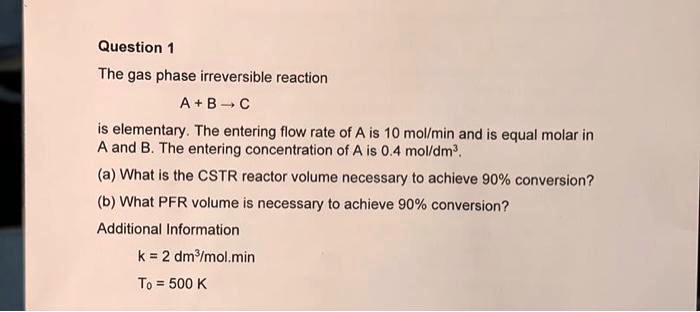 Question 1 The gas phase irreversible reaction A + B →C is elementary ...