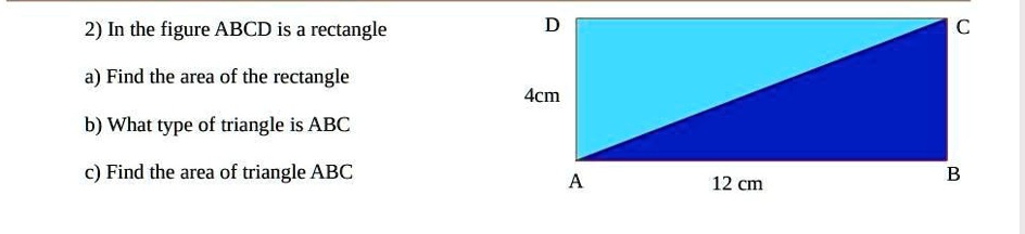 2) In the figure ABCD is a rectangle
a) Find the area of the rectangle
b) What type of triangle is ABC
c) Find the area of triangle ABC