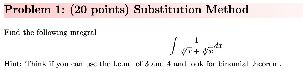 Problem 1: (20 points) Substitution Method Find the following integral ...