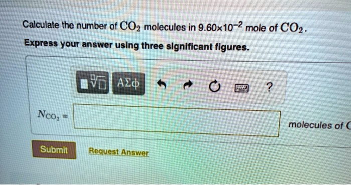 Calculate the number of CO2 molecules in 9.60 × 10?² mole of CO2.
Express your answer using three significant figures.
NCO2 =