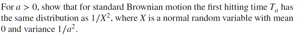SOLVED: For a > 0, show that for standard Brownian motion the first ...