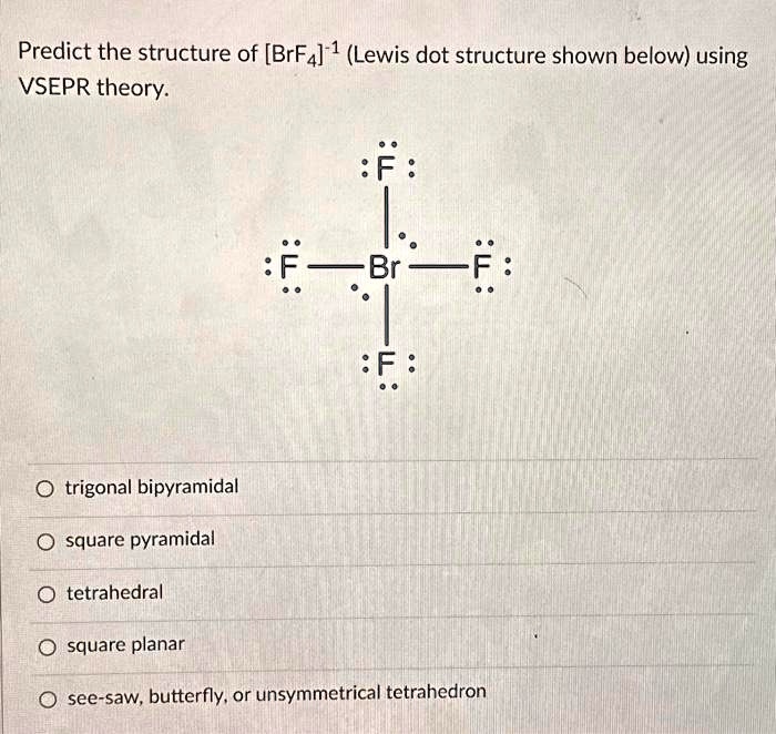 SOLVED: predict the structure of [BrF4]-1 (lewis dot structure shown ...