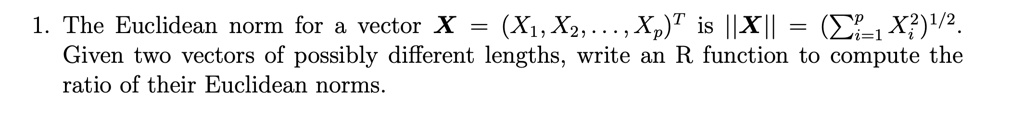 SOLVED: The Euclidean norm for a vector X (X1;X2, Xp)T is ||X|| (Ci-1Xi ...