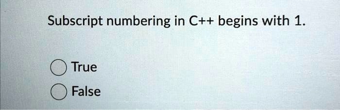 SOLVED: Texts: Subscript numbering in C++ begins with 1. True or False ...