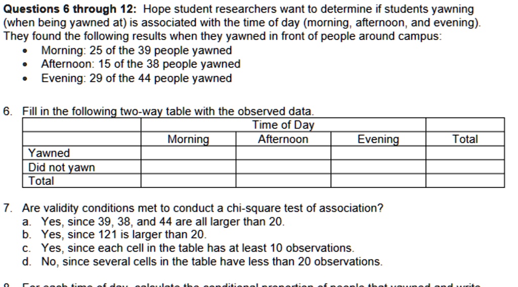 questions 6 through 12 hope student researchers want to determine if students yawning when being yawned at is associated with the time of day morning afternoon and evening they found the fol 57385
