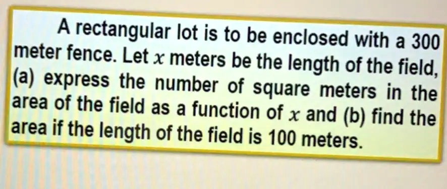 SOLVED: A rectangular lot is to be enclosed with a 300 meter fence Let ...
