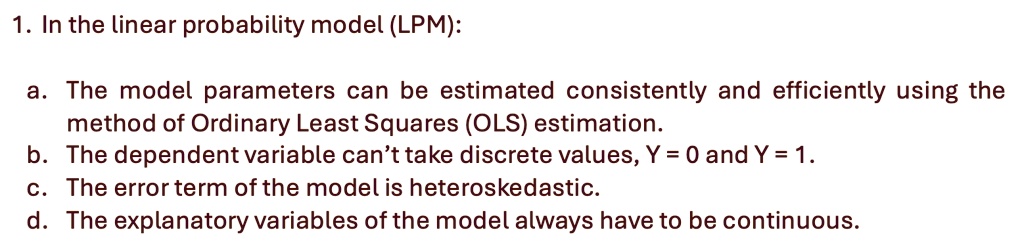 1 in the linear probability model lpm a the model parameters can be estimated consistently and efficiently using the method of ordinary least squares ols estimation b the dependent variable  07784