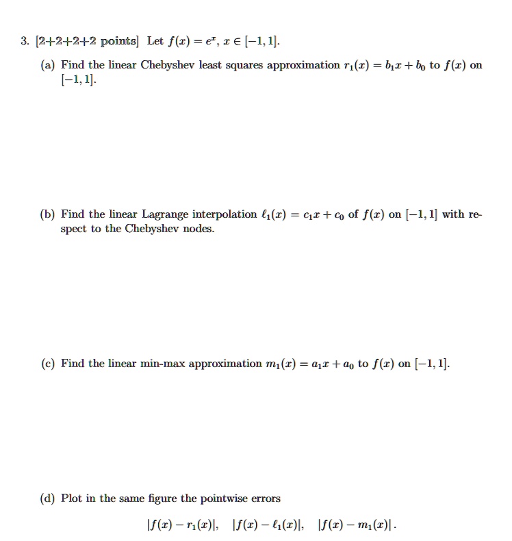 Solved 3 2 2 2 2 Points Let F R E R E 1 1 Find The Linear Chebyshev Least Squares Approximation R R Br B To F R On 1 1 Find The Linear Lagrange Interpolation A R C1