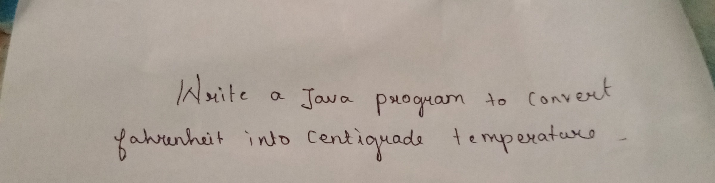 SOLVED: Nrite a Java program to convert fahrenheit into centigrade ...