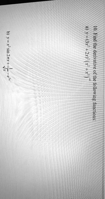 10. Find the derivative of the following functions:
a) y = (3x² + 2x)² (x³ + x²³)
b) y = x² sin 2x + frac1e^5x