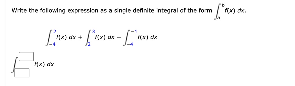 Write the following expression as a single definite integral of the form ?a^b f(x) dx.

?-4^2 f(x) dx + ?2^3 f(x) dx - ?-4^-1 f(x) dx

??^? f(x) dx