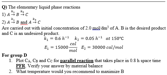 SOLVED: Q) The elementary liquid phase reactions 1) A B % c 2) A * B ...