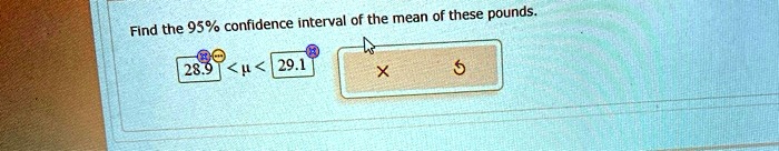 Find the 95% confidence interval of the mean of these pounds.
28.9 < ? < 29.1