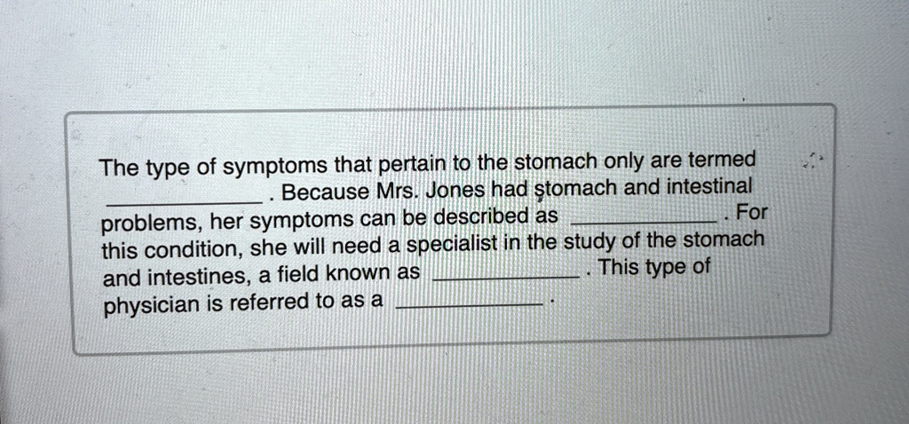 the type of symptoms that pertain to the stomach only are termed  because mrs jones had stomach and intestinal problems her symptoms can be described as  for this condi 86434