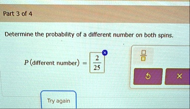 part 3 of 4 determine the probability of a different number on both spins pdifferent number frac225 try again 94687
