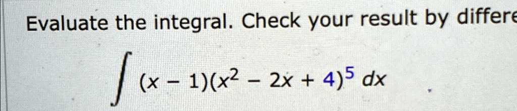 Evaluate the integral. Check your result by differentia
∫ (x - 1)(x^2 - 2x + 4)^5 dx
