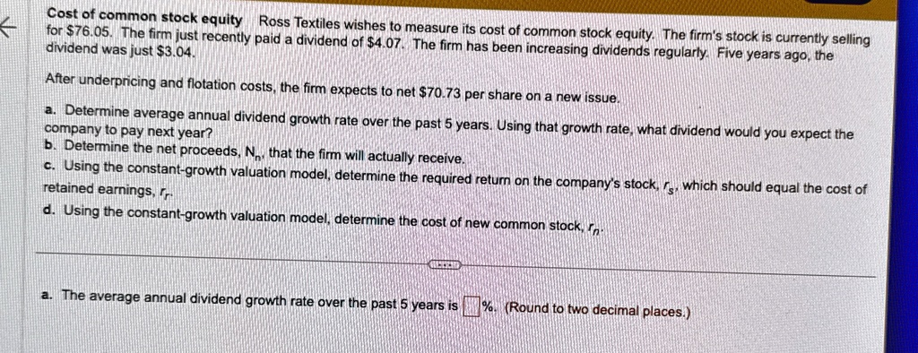 cost of common stock equity ross textiles wishes to measure its cost of common stock equity the firms stock is currently selling for 7605 the firm just recently paid a dividend of 407 the fi 19952