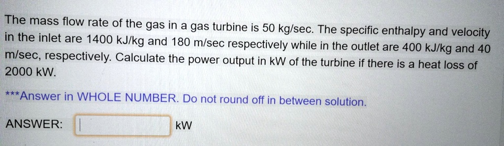 SOLVED: The mass flow rate of the gas in a gas turbine is 50 kg/sec ...
