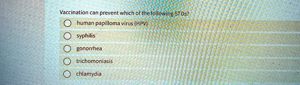 Vaccination can prevent which of the following STDs?
human papilloma virus (HPV)
syphilis
gonorrhea
trichomoniasis
chlamydia