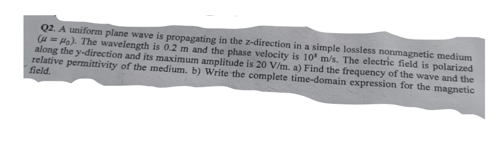 Q2. A uniform plane wave is propagating in the z-direction in a simple ...
