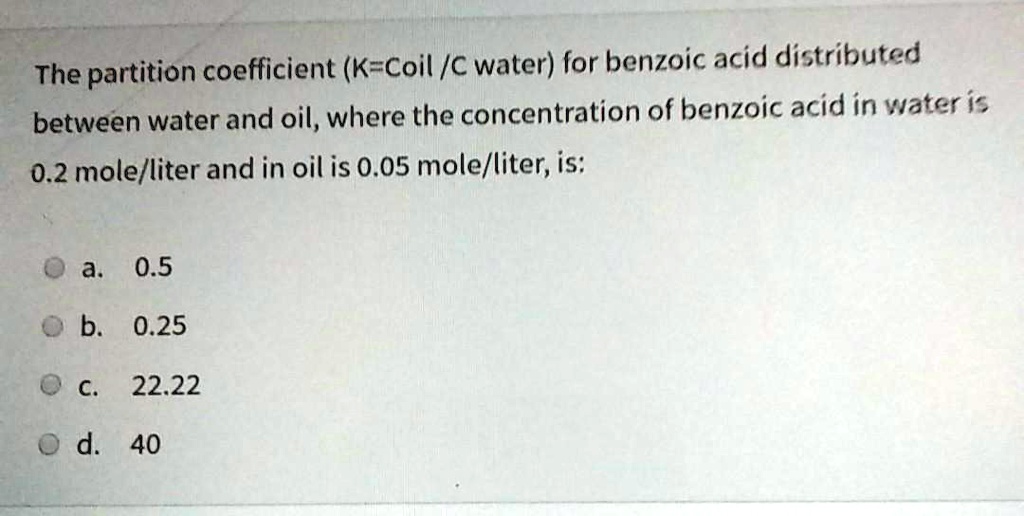 SOLVEDThe partition coefficient (KCoil /C water) for benzoic acid distributed between water