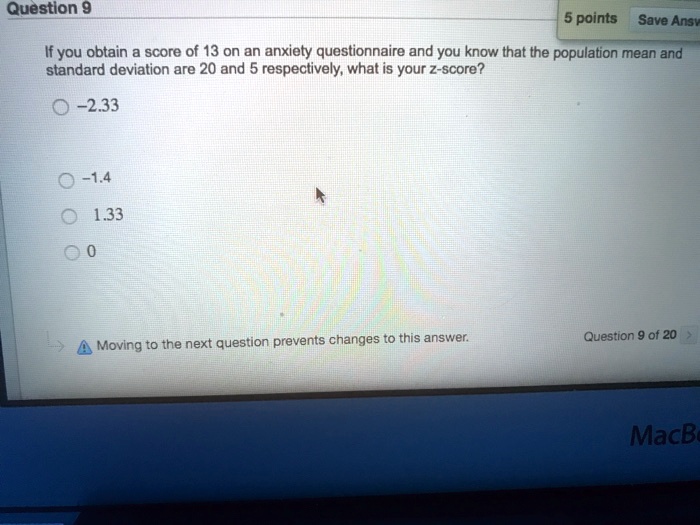 If you obtain a score of 13 on an anxiety questionnaire and you know that the population mean and standard deviation are 20 and 5 respectively, what is your z-score?
-2.33
-1.4
1.33
0
