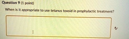 question 9 1 point when is it appropriate to use tetanus toxoid in prophylactic treatment a i 44617
