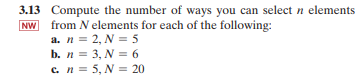 Compute the number of ways you can select n elements from N elements for each of the following:
a. n = 2, N = 5
b. n = 3, N = 6
c. n = 5, N = 20