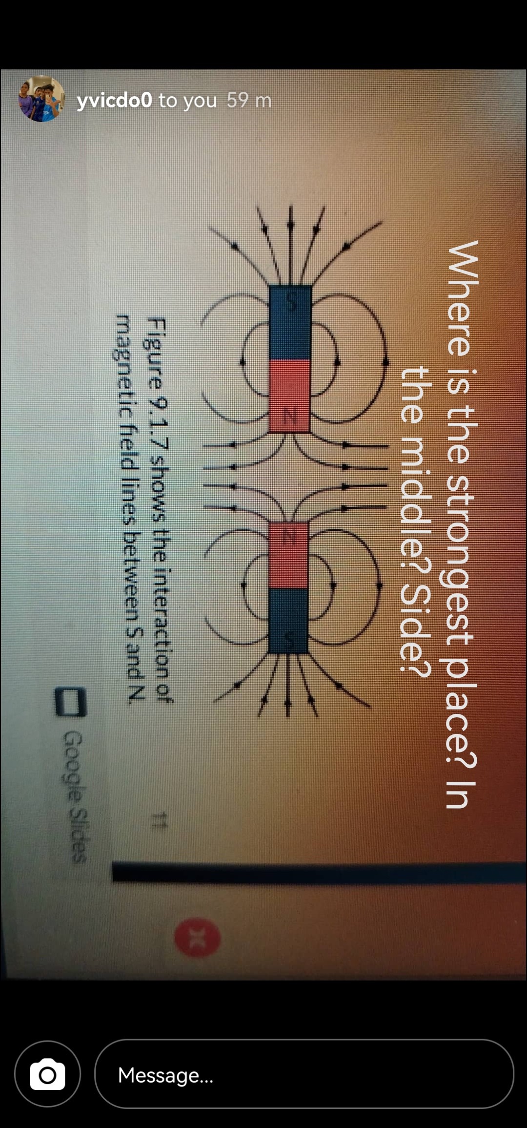 Where is the strongest place? In the middle? Side?
Figure 9.1 .7 shows the interaction of magnetic field lines between S and N.

⋮ 

0 

0 






Google Slides