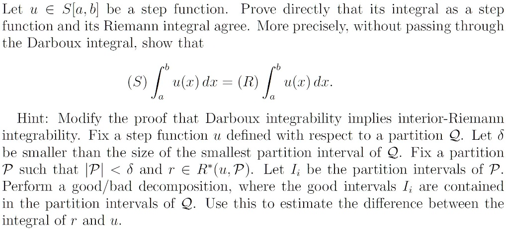 Let u ∈ S[a, b] be a step function. Prove directly that its integral as ...