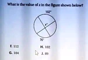 What is the value of x in the figure shown below?
102°
F. 112
G. 104
76°
H. 102
J. 89
