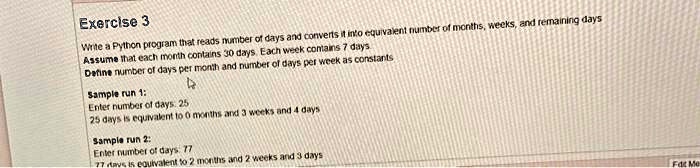 Exercise 3 Write a Python program that reads number of days and ...