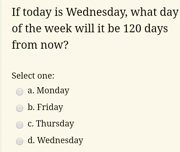 SOLVED If today is Wednesday what day of the week will it be 120