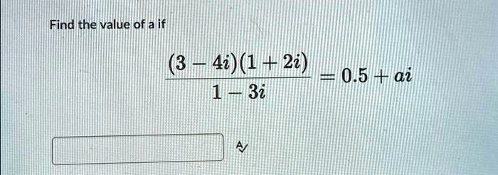 Find the value of a if ((3 - 4i)(1 + 2i))/(1 - 3i) = 0.5 + ai