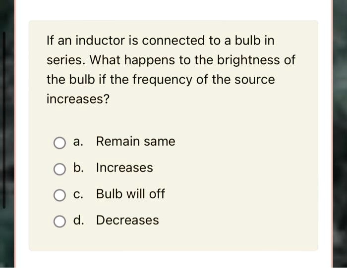 SOLVED If an inductor is connected to a bulb in series. What happens