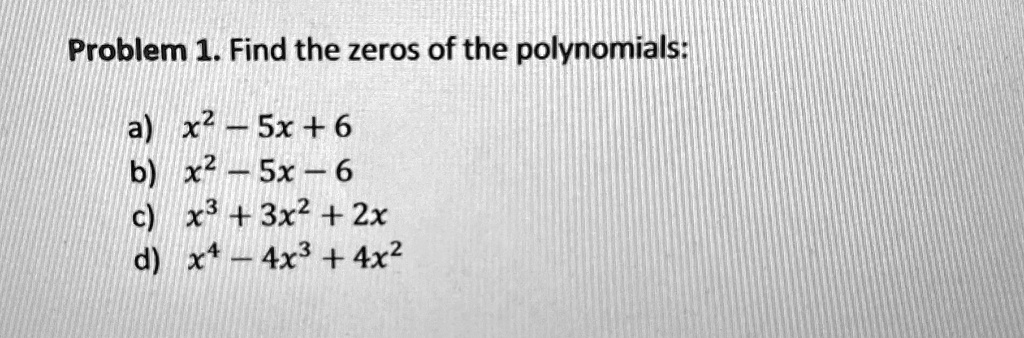 problem 1 find the zeros of the polynomials a x2 5x 6 b x2 5x 6 c x3 3x2 2x d x4 4x3 4x2 66385