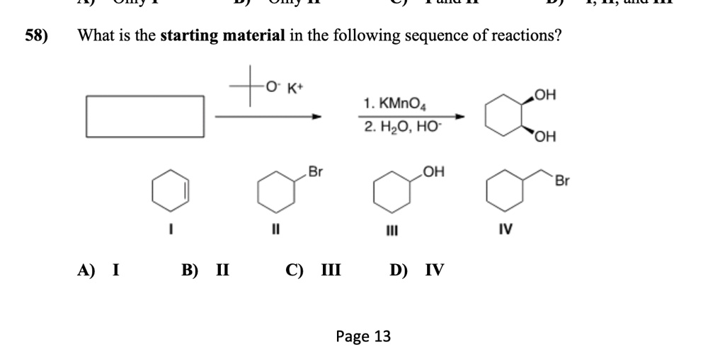 58) What is the starting material in the following sequence of reactions?
A) I B) II C) III D) IV