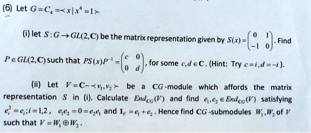 Solved 6 Let G C Xxlx L I Let G Gl Z C Be The Matrix Representation Given By S R Find Pegl 2 C Such That Ps X P For Some A D Ec Hint Try C I D I Ii Let V C Vl