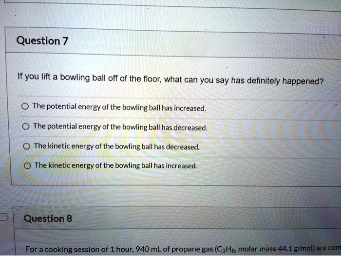 SOLVED Question 7 If you lift a bowling ball off of the floor; what