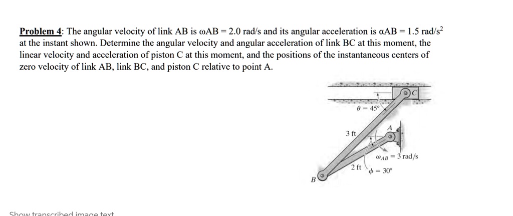 Problem 4: The angular velocity of link AB is ωAB = 2.0 rad/s and its ...