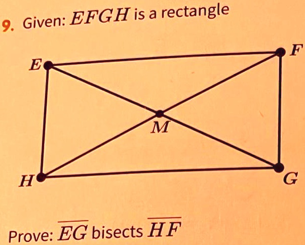 9. Given: EFGH is a rectangle
E
M
F
H
G
Prove: EG bisects HF