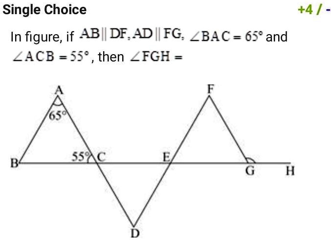 Single Choice
In figure, if AB || DF, AD || FG, ∠BAC = 65° and ∠ACB = 55°, then ∠FGH =