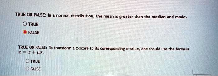 true or false in a normal distribution the mean is greater than the median and mode true false true or false to transform zacore to its corre ponding k value one should use the formula ko   99134